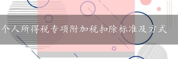 个人所得税专项附加税扣除标准及方式