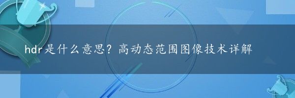 hdr是什么意思？高动态范围图像技术详解