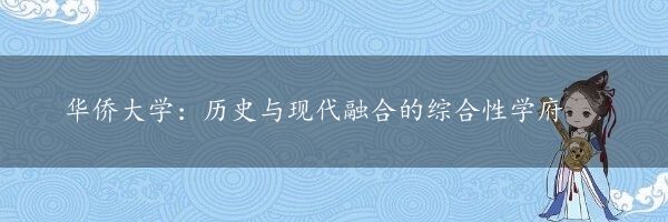 华侨大学：历史与现代融合的综合性学府