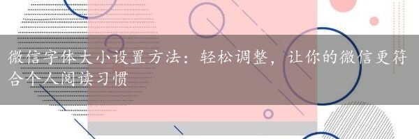 微信字体大小设置方法：轻松调整，让你的微信更符合个人阅读习惯