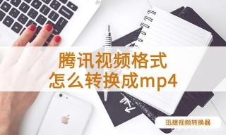 腾讯视频转成MP4格式：轻松解决播放限制