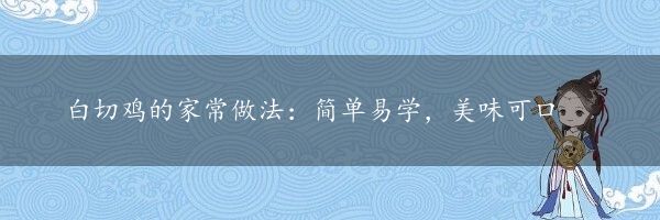 白切鸡的家常做法：简单易学，美味可口