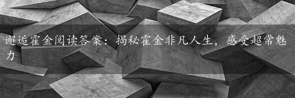 邂逅霍金阅读答案：揭秘霍金非凡人生，感受超常魅力