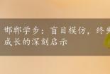 邯郸学步：盲目模仿，终失自我——一个关于学习和成长的深刻启示