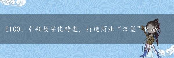 EICO：引领数字化转型，打造商业“汉堡”体验