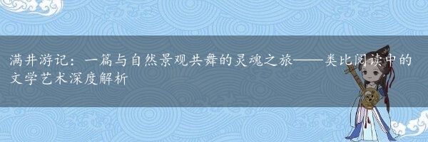 满井游记：一篇与自然景观共舞的灵魂之旅——类比阅读中的文学艺术深度解析